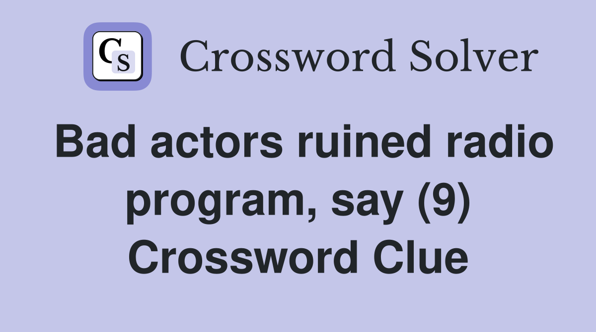 Bad actors ruined radio program, say (9) Crossword Clue Answers